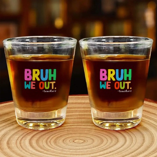 Bruh We Out Teachers End Of School Shot Glasses