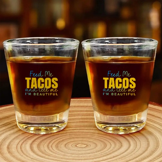 Feed Me Tacos and tell me I am beautiful quote Shot Glasses