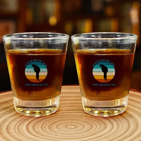 IS YOUR MACAW LOUD Shot Glasses