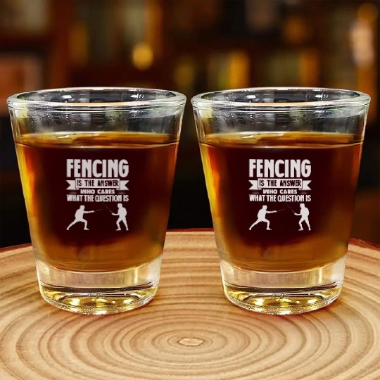 Fencing Is The Answer Who Cares What The Question Shot Glasses