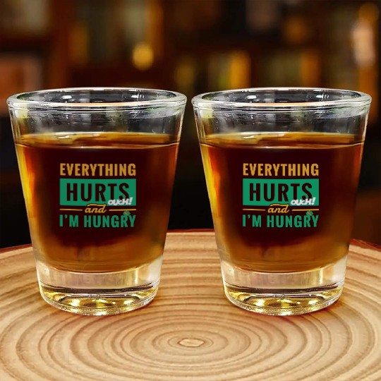 Everything Hurts And I Am Hungry Funny Gym Fitness Shot Glasses