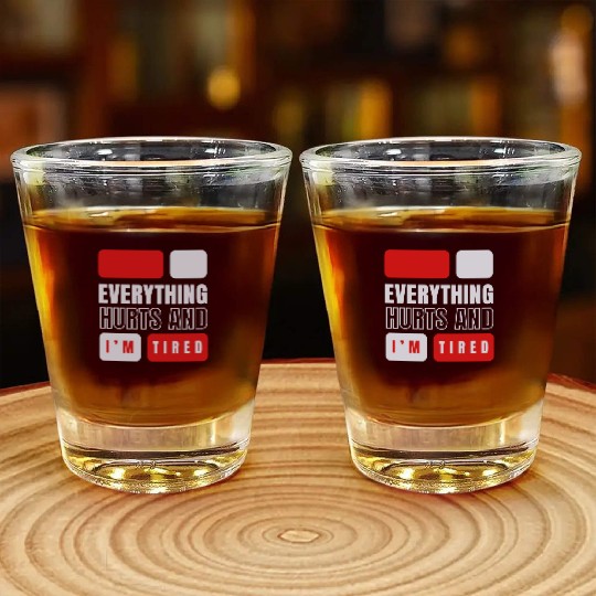 Everything hurts and i'm tired Shot Glasses