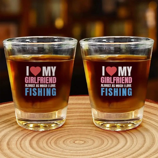 i love my girlfriend,almost as i love fishing Shot Glasses