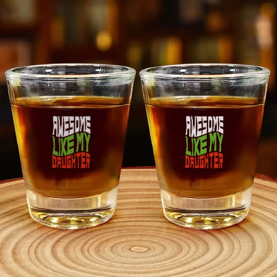 Awesome Like My Daughter Design For Mom And Dad Shot Glasses