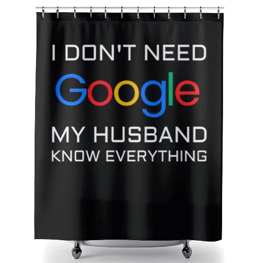 I don t need google my husband know everything Shower Curtains