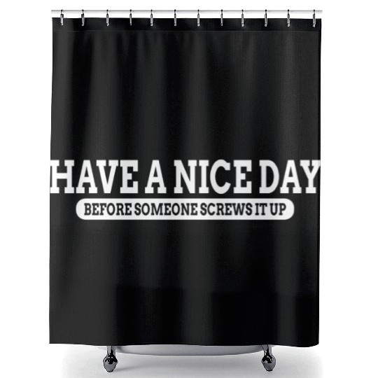 Have A Nice Day Before Someone Screws It Up Shower Curtains