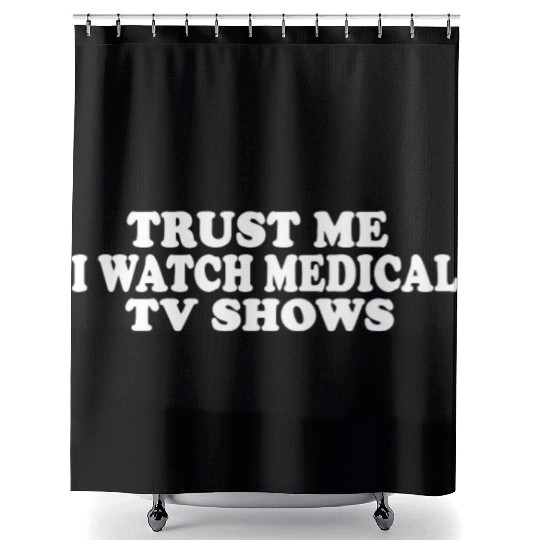 Trust Me I Watch Medical TV Shows Shower Curtains