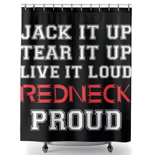 Jack It Up Tear It Up Live It Loud Redneck Proud Shower Curtains