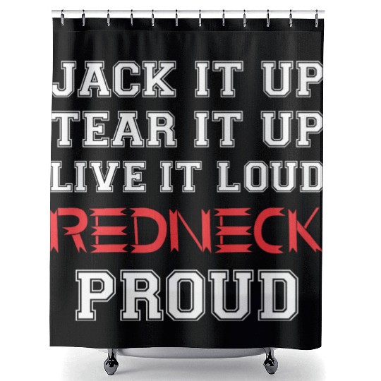 Jack It Up Tear It Up Live It Loud Redneck Proud Shower Curtains