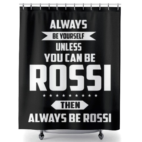 Always be yourself unless you can be rossi then al Shower Curtains
