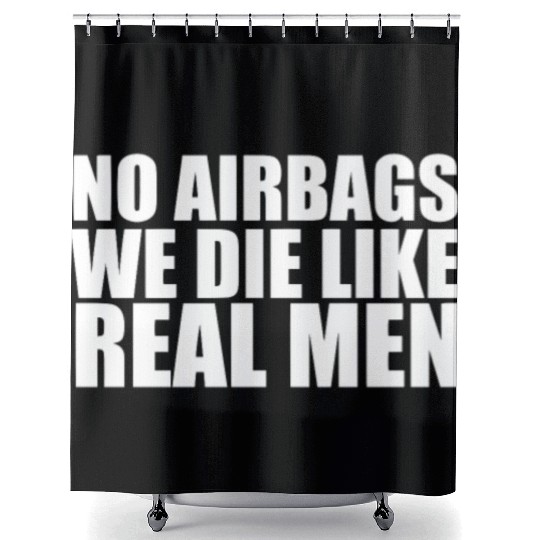No Airbags We Die Like Real Men Shower Curtains
