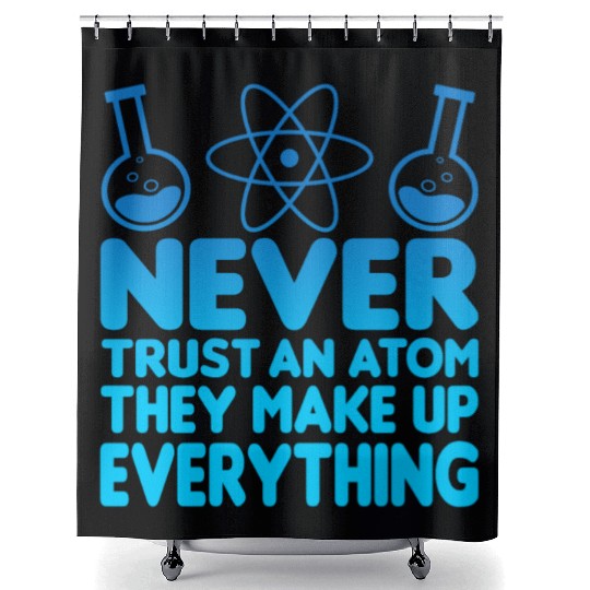 SCIENCE ATOM FUNNY Shower Curtains - Never Trust An Atom They Make Up Everything