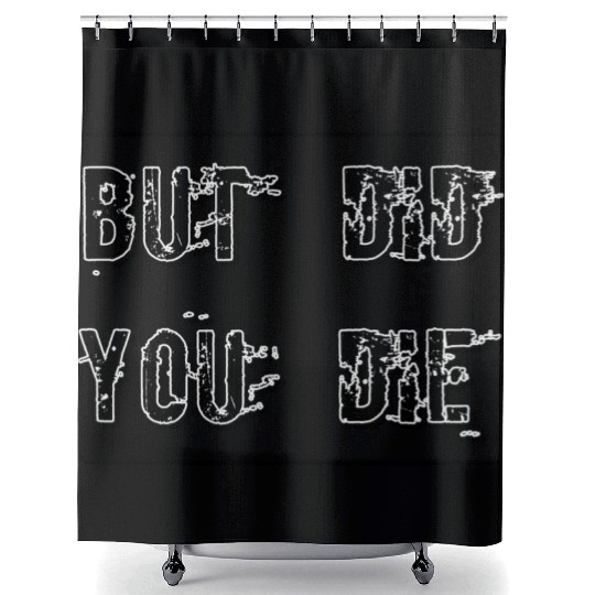 But Did You Die - Funny Workout Shower Curtains