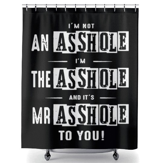 I am not an asshole I am the asshole and it is Mr Shower Curtains