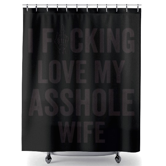 I Fucking Love My Asshole Wife Shower Curtains