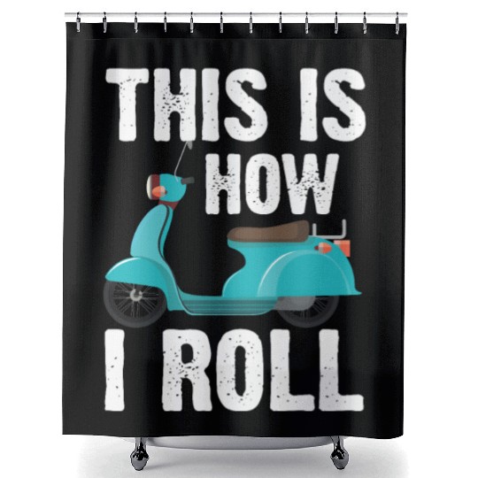 This is how I roll! Scooter Driver Motocycle Shower Curtains
