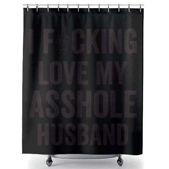 I Fucking Love My Asshole Husband Shower Curtains