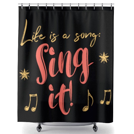 Life is a song. Sing it! Shower Curtains