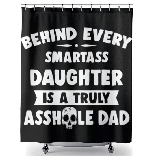 Behind Every Smartass Daughter Is A Truly Asshole Shower Curtains