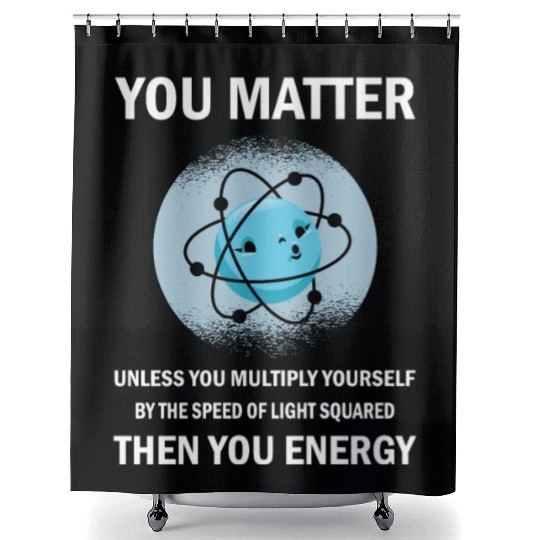 Funny You Matter You Energy Science Geek Quote Shower Curtains