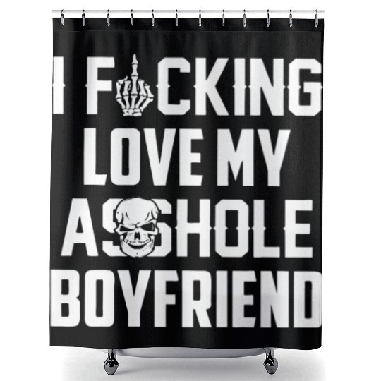 I fucking love my asshole boyfriend Shower Curtains
