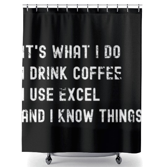 It's What I Do, I Drink Coffee I Use Excel Shower Curtains
