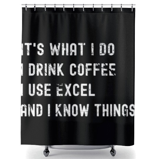 It's What I Do, I Drink Coffee I Use Excel Shower Curtains