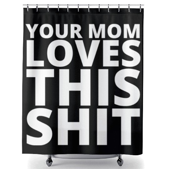 Your Mom Loves This Shit Shower Curtains