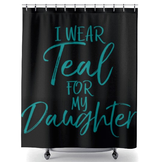 I Wear Teal My Daughter Dads Ovarian Cancer Shower Curtains