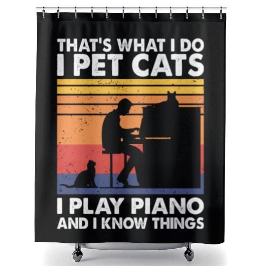 That What I Do I Pet Cats I Play Piano Know Things Shower Curtains