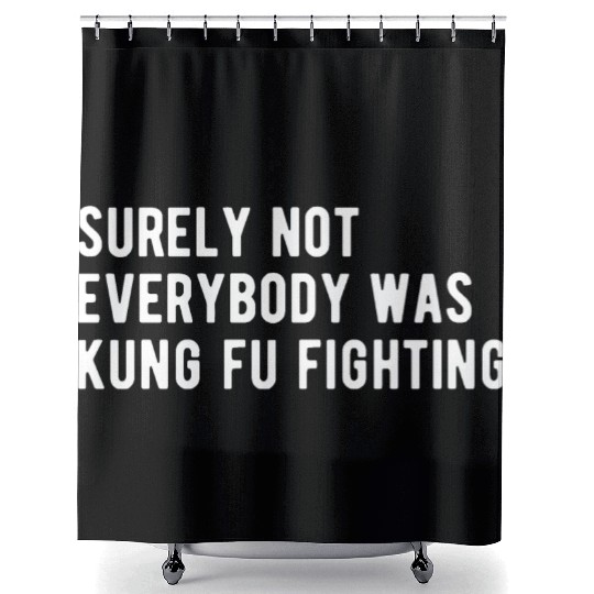 Surely Not Everyone Was Kung Fu Fighting Shower Curtains