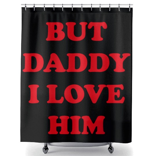 BUT DADDY I LOVE HIM Shower Curtains