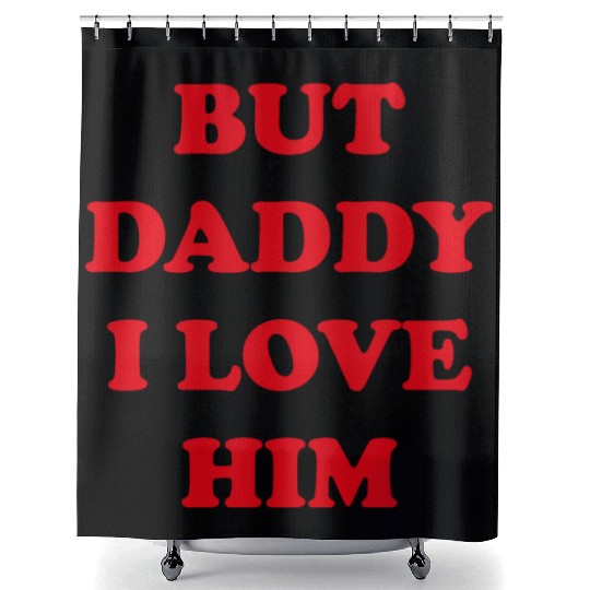 BUT DADDY I LOVE HIM Shower Curtains