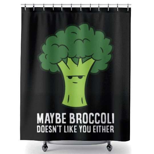 Maybe Broccoli Doesn't Like You Either Shower Curtains