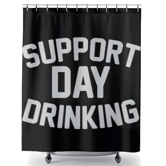 SUPPORT DAY DRINKING Shower Curtains