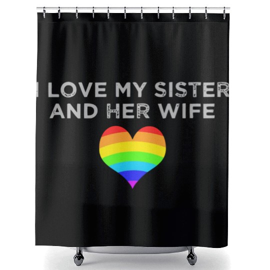 I Love My Sister And Her Wife Gay Pride Supportive Shower Curtains
