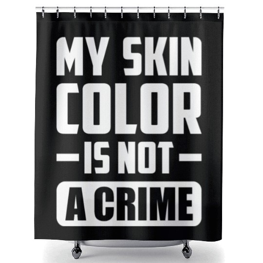 My Skin Color Is Not A Crime Black People Sarcasm Shower Curtains