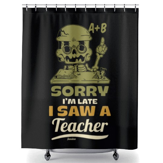 Sorry I'm Late I Saw A Teacher Shower Curtains