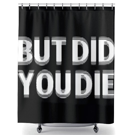 But Did You Die Shower Curtains