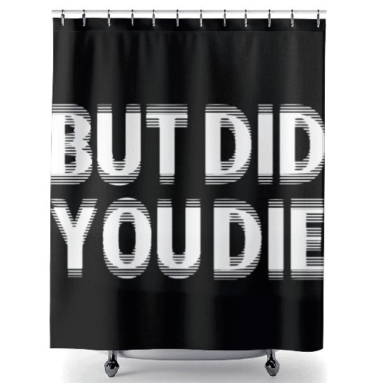 But Did You Die Shower Curtains
