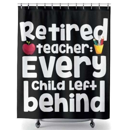 Retired Teacher Every Child Left Behind Retiree Shower Curtains