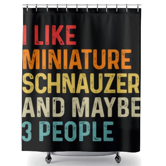 I Like Miniature Schnauzer And Maybe 3 People Dog Shower Curtains