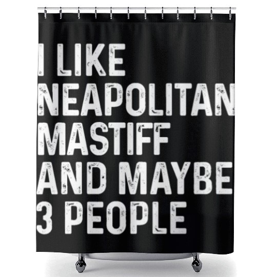 I Like Neapolitan Mastiff And Maybe 3 People Dog Shower Curtains