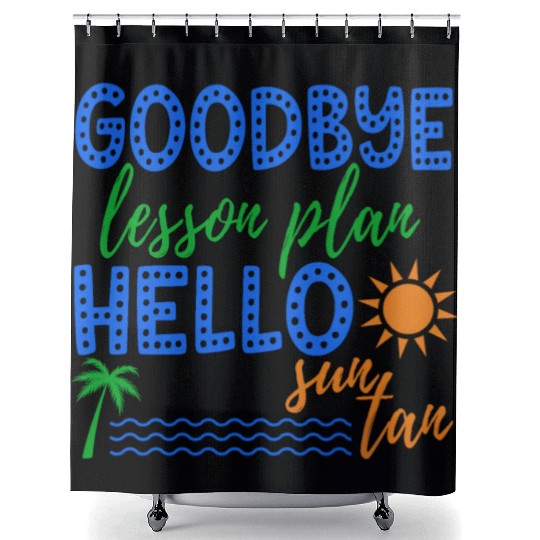 Goodbye Lesson Plan Hello Sun Tan Funny Teacher Shower Curtains