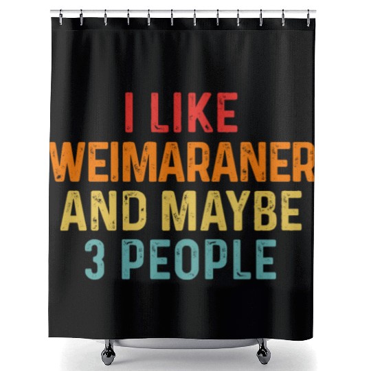 I Like Weimaraner And Maybe 3 People Dog Lover Shower Curtains