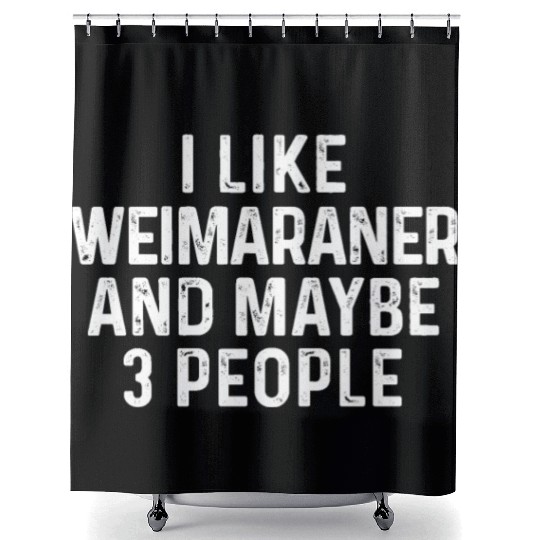 I Like Weimaraner And Maybe 3 People Dog Lover Shower Curtains