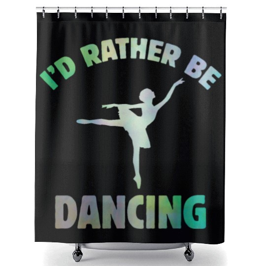 I'd Rather Be Dancing-Teacher ballet-ballerina Shower Curtains