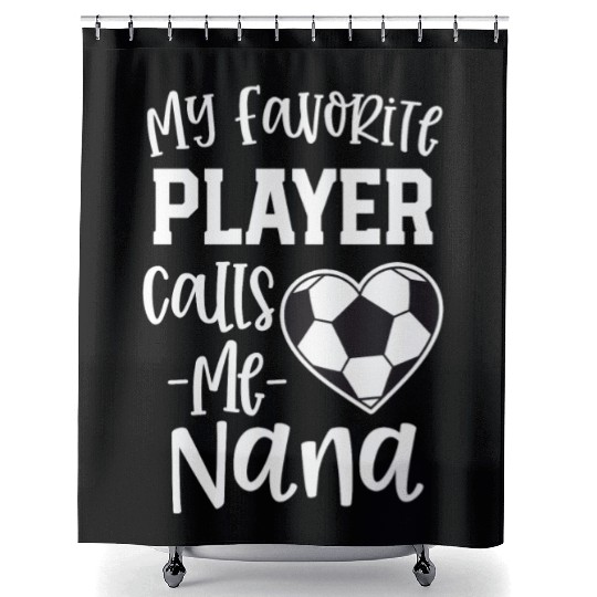 My Favorite Player Calls Me Nana Soccer Grandma Shower Curtains