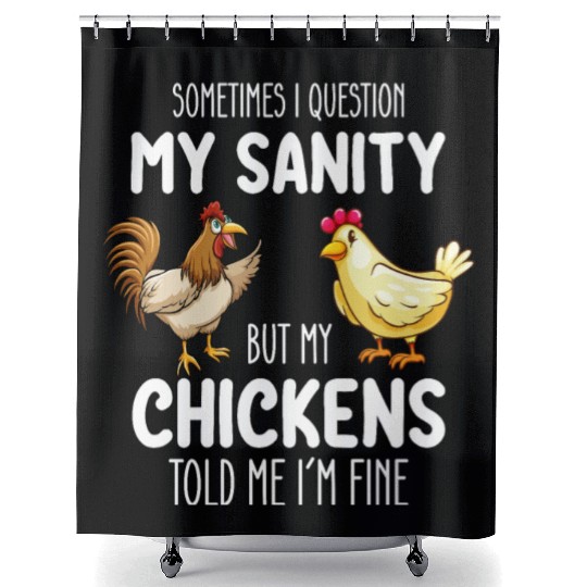 Sometimes I Question My Sanity But My Chickens Tol Shower Curtains