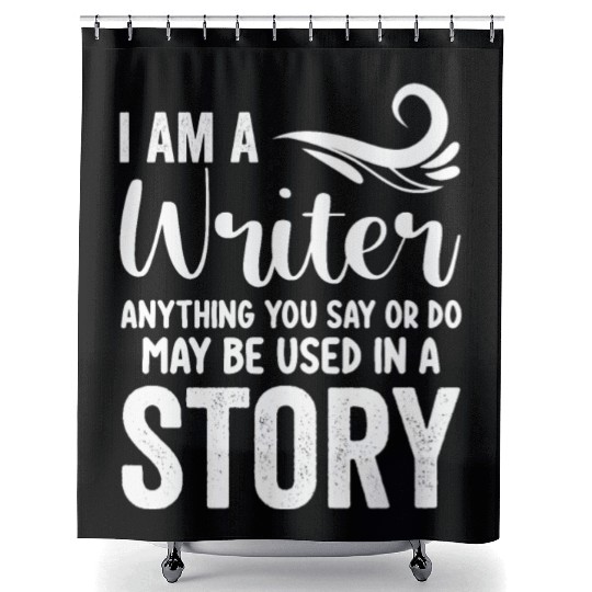 I Am A Writer Anything You Say Or Do May Be Used I Shower Curtains